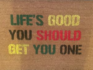 Lifes Good You Should Get One